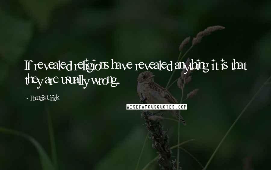 Francis Crick Quotes: If revealed religions have revealed anything it is that they are usually wrong.