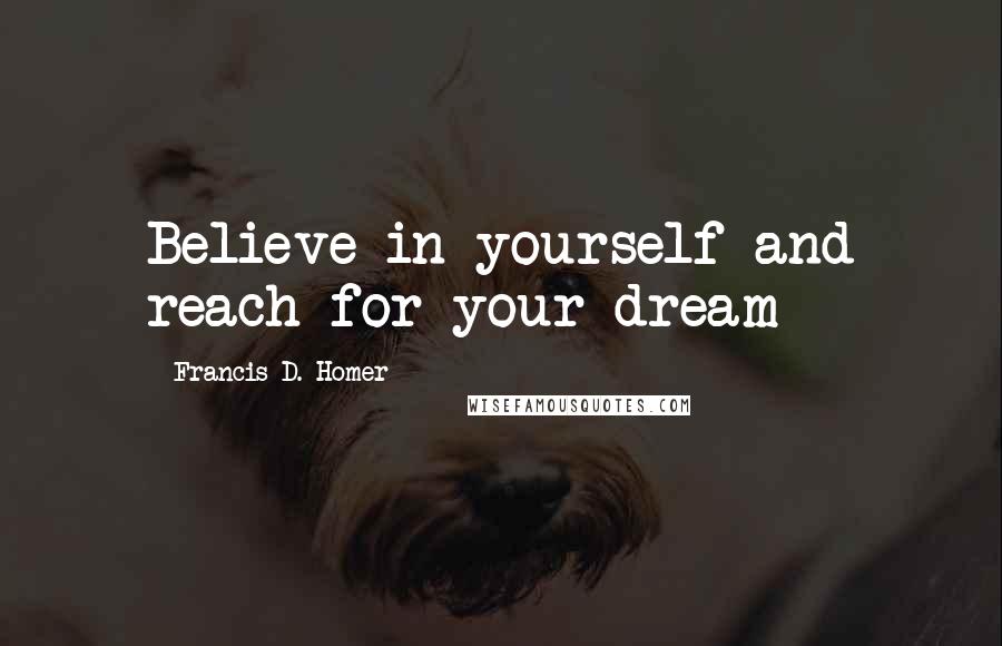 Francis D. Homer Quotes: Believe in yourself and reach for your dream