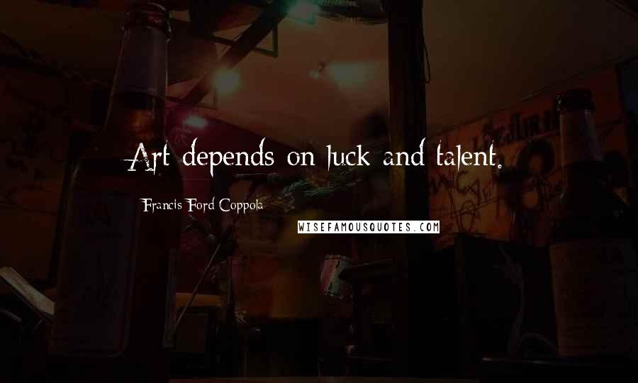 Francis Ford Coppola Quotes: Art depends on luck and talent.