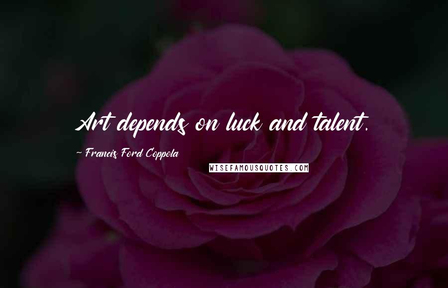 Francis Ford Coppola Quotes: Art depends on luck and talent.