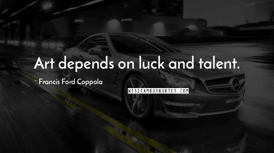 Francis Ford Coppola Quotes: Art depends on luck and talent.