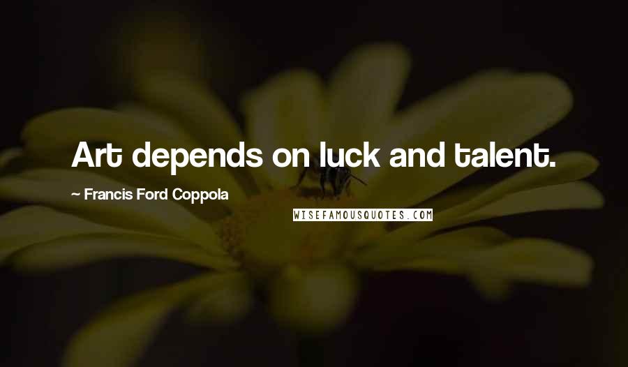 Francis Ford Coppola Quotes: Art depends on luck and talent.