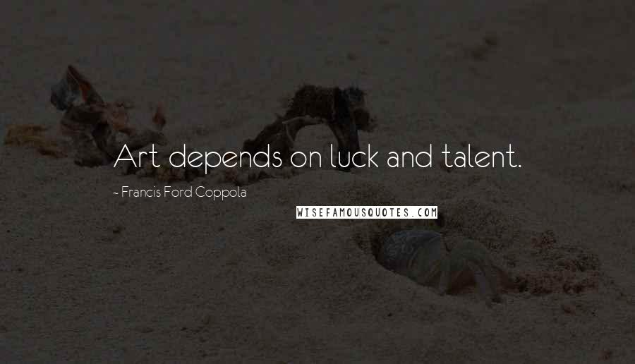 Francis Ford Coppola Quotes: Art depends on luck and talent.