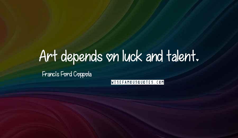 Francis Ford Coppola Quotes: Art depends on luck and talent.