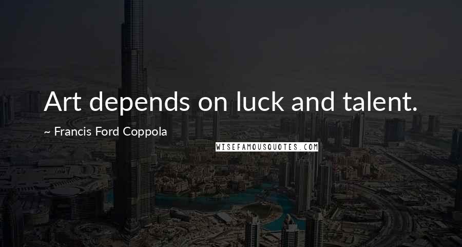 Francis Ford Coppola Quotes: Art depends on luck and talent.