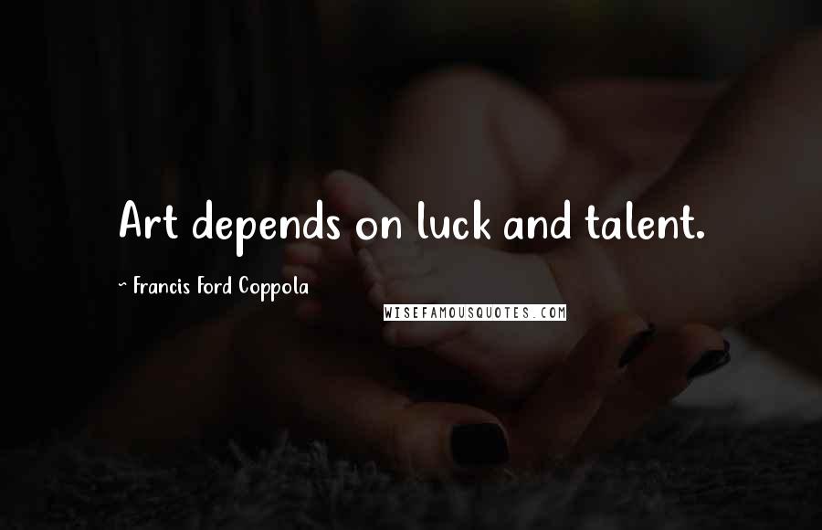 Francis Ford Coppola Quotes: Art depends on luck and talent.