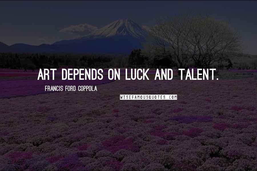 Francis Ford Coppola Quotes: Art depends on luck and talent.