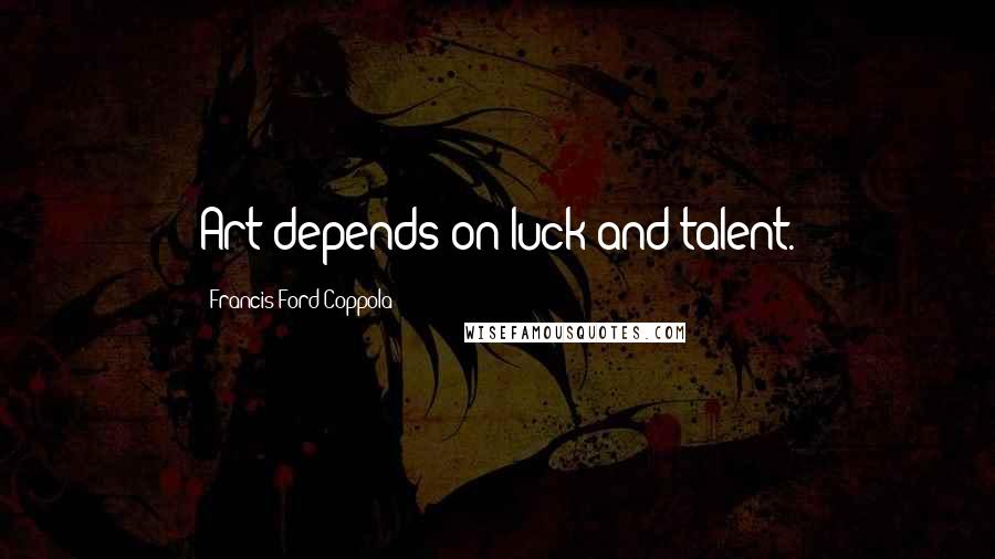 Francis Ford Coppola Quotes: Art depends on luck and talent.