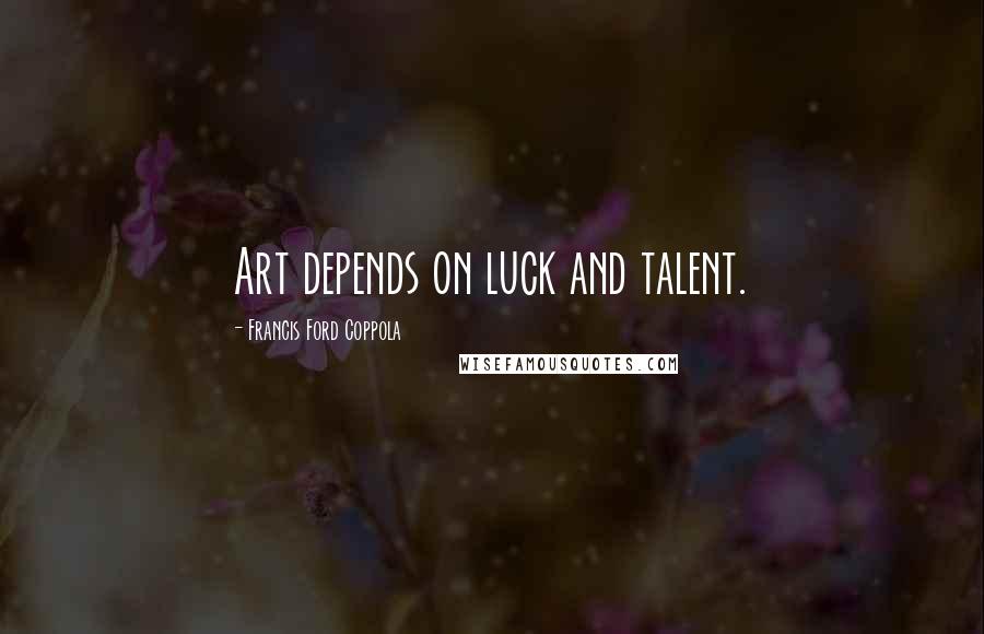 Francis Ford Coppola Quotes: Art depends on luck and talent.