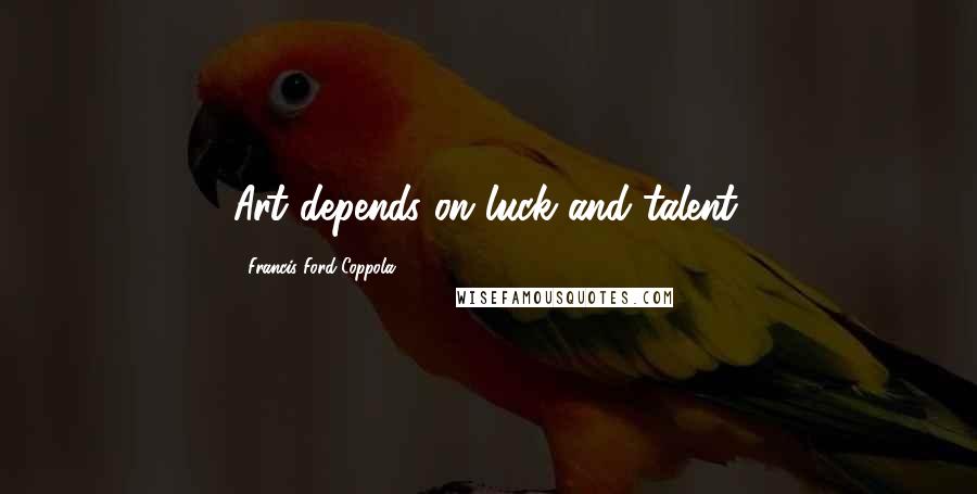 Francis Ford Coppola Quotes: Art depends on luck and talent.