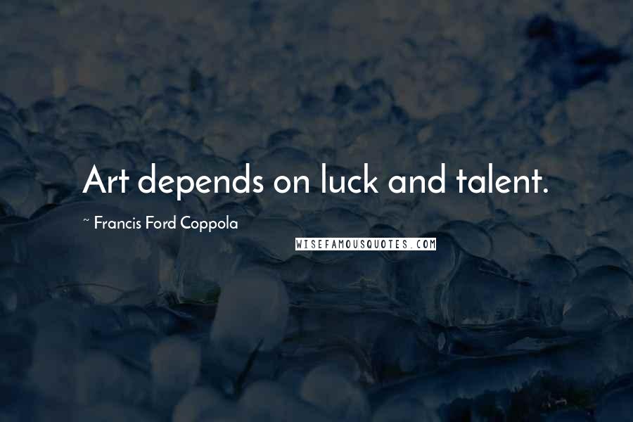 Francis Ford Coppola Quotes: Art depends on luck and talent.