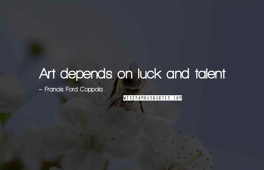 Francis Ford Coppola Quotes: Art depends on luck and talent.