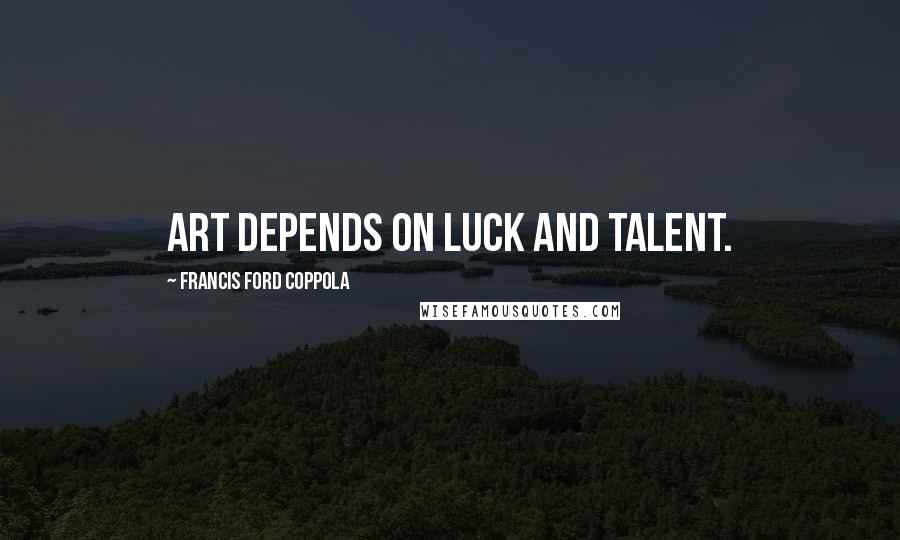 Francis Ford Coppola Quotes: Art depends on luck and talent.