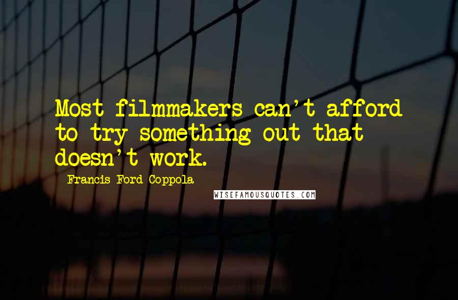 Francis Ford Coppola Quotes: Most filmmakers can't afford to try something out that doesn't work.
