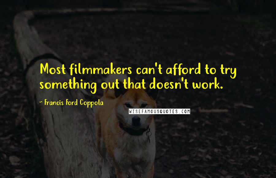 Francis Ford Coppola Quotes: Most filmmakers can't afford to try something out that doesn't work.