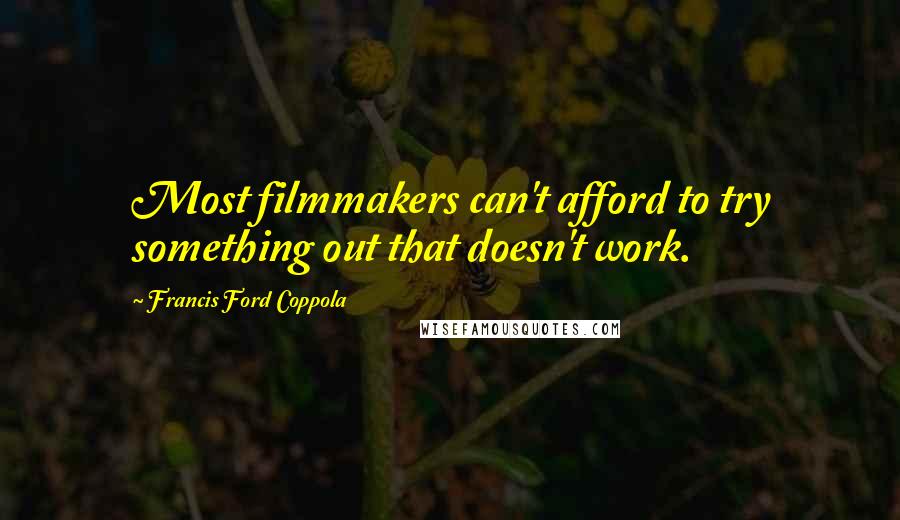 Francis Ford Coppola Quotes: Most filmmakers can't afford to try something out that doesn't work.