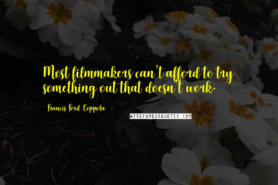 Francis Ford Coppola Quotes: Most filmmakers can't afford to try something out that doesn't work.