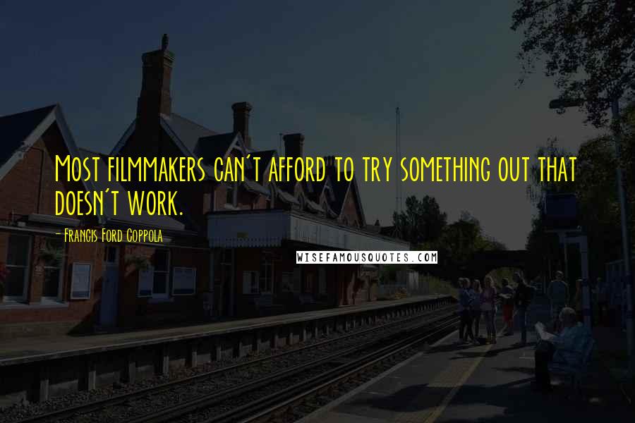 Francis Ford Coppola Quotes: Most filmmakers can't afford to try something out that doesn't work.