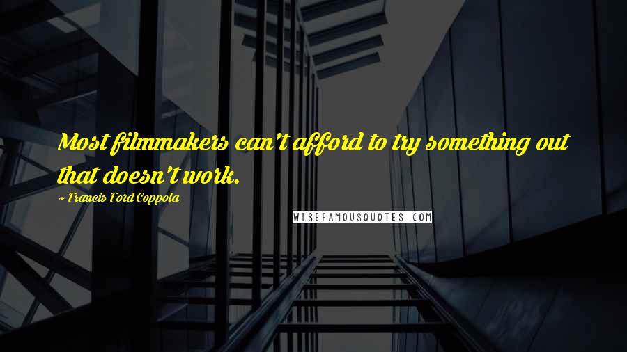 Francis Ford Coppola Quotes: Most filmmakers can't afford to try something out that doesn't work.