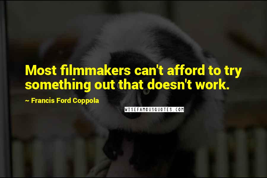 Francis Ford Coppola Quotes: Most filmmakers can't afford to try something out that doesn't work.