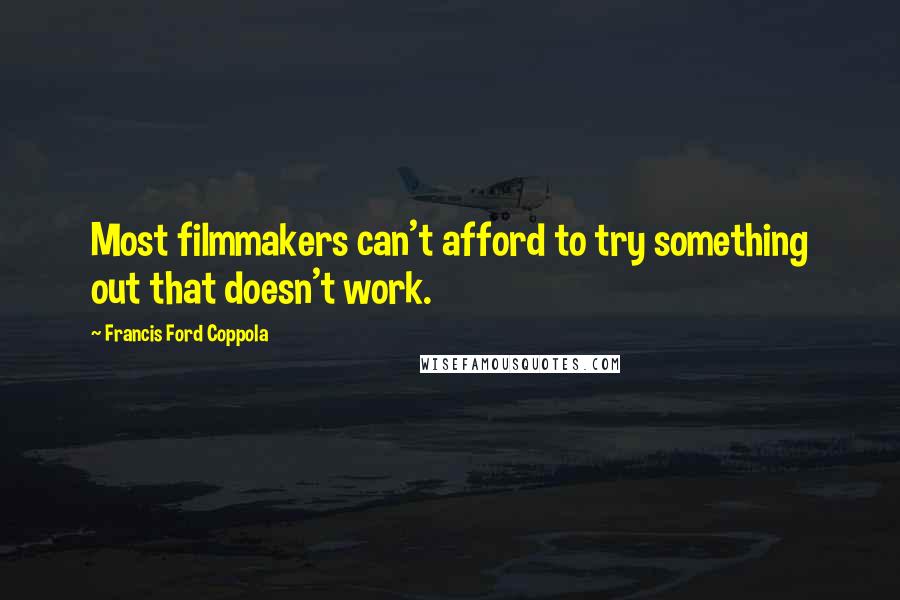 Francis Ford Coppola Quotes: Most filmmakers can't afford to try something out that doesn't work.