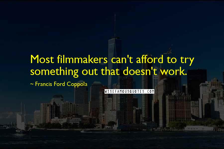 Francis Ford Coppola Quotes: Most filmmakers can't afford to try something out that doesn't work.