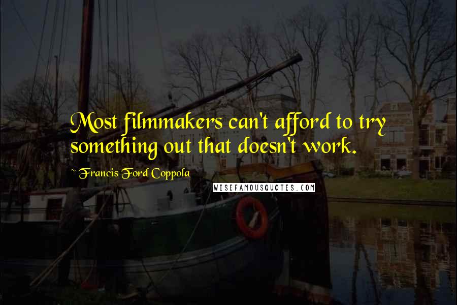 Francis Ford Coppola Quotes: Most filmmakers can't afford to try something out that doesn't work.