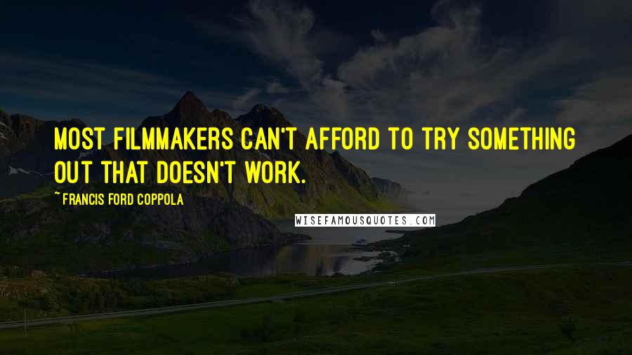 Francis Ford Coppola Quotes: Most filmmakers can't afford to try something out that doesn't work.