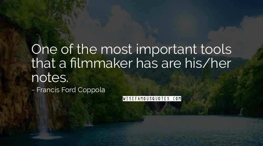 Francis Ford Coppola Quotes: One of the most important tools that a filmmaker has are his/her notes.