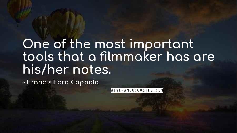 Francis Ford Coppola Quotes: One of the most important tools that a filmmaker has are his/her notes.