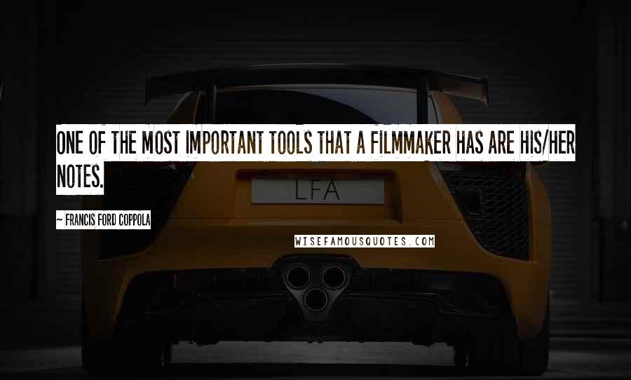 Francis Ford Coppola Quotes: One of the most important tools that a filmmaker has are his/her notes.