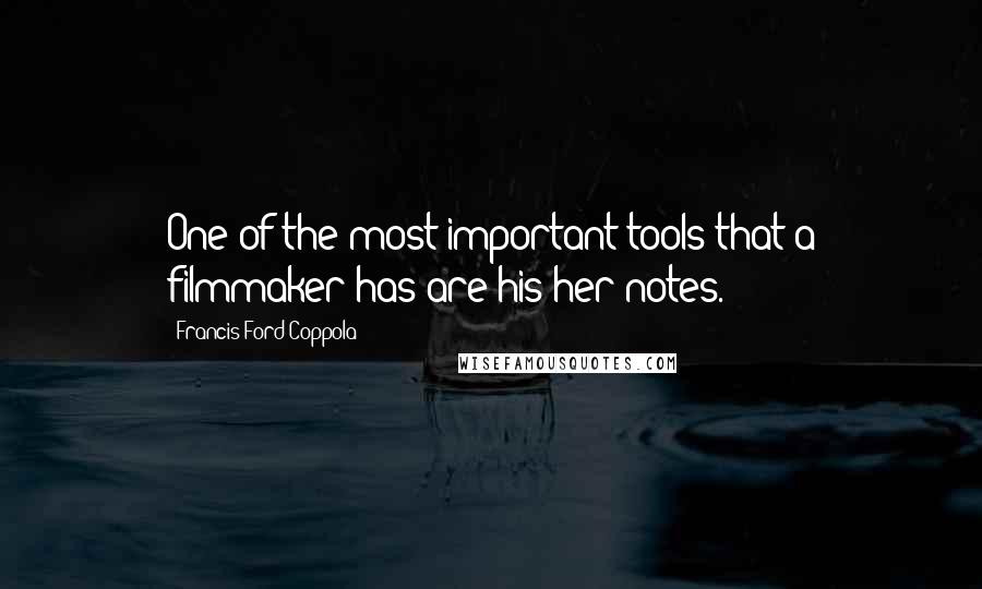 Francis Ford Coppola Quotes: One of the most important tools that a filmmaker has are his/her notes.