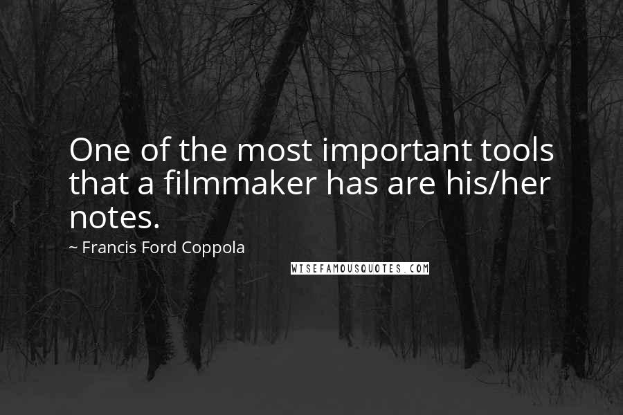 Francis Ford Coppola Quotes: One of the most important tools that a filmmaker has are his/her notes.