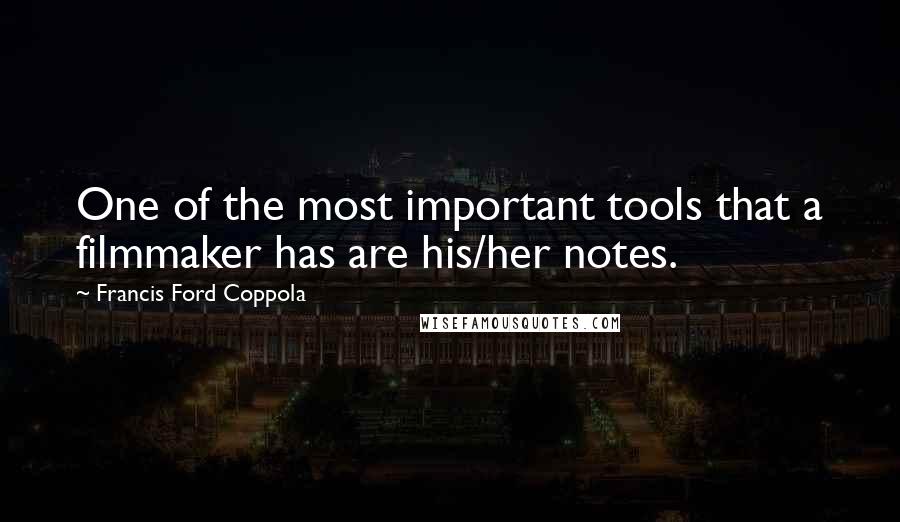 Francis Ford Coppola Quotes: One of the most important tools that a filmmaker has are his/her notes.