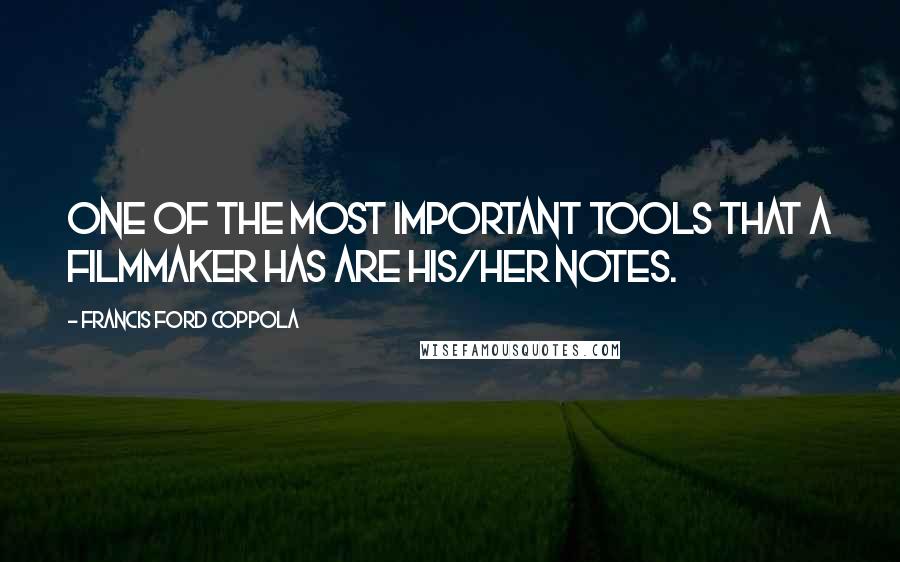 Francis Ford Coppola Quotes: One of the most important tools that a filmmaker has are his/her notes.