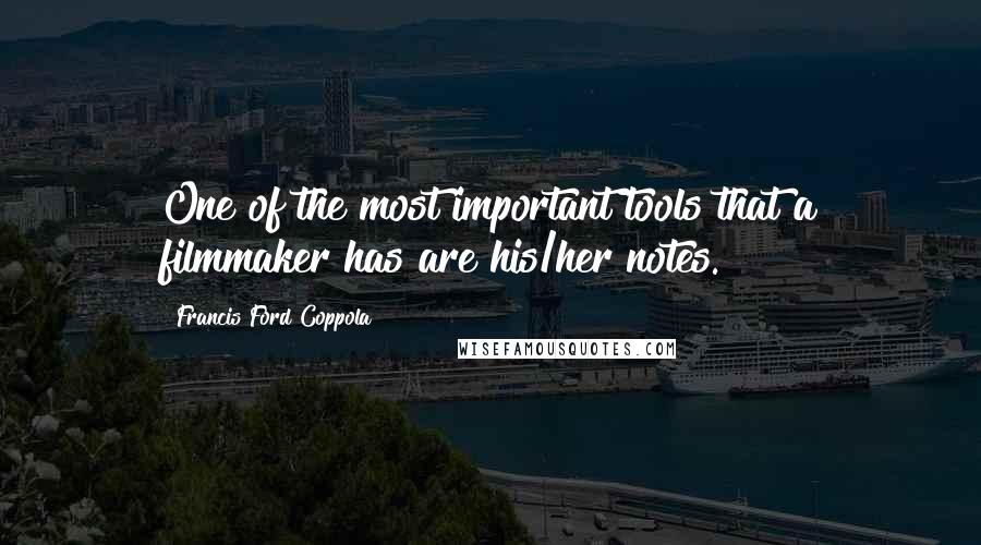 Francis Ford Coppola Quotes: One of the most important tools that a filmmaker has are his/her notes.