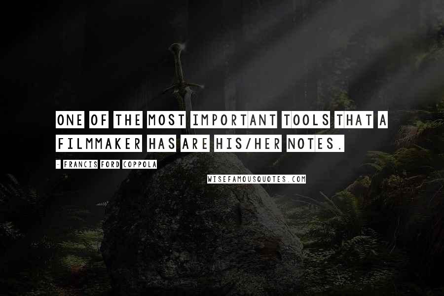 Francis Ford Coppola Quotes: One of the most important tools that a filmmaker has are his/her notes.