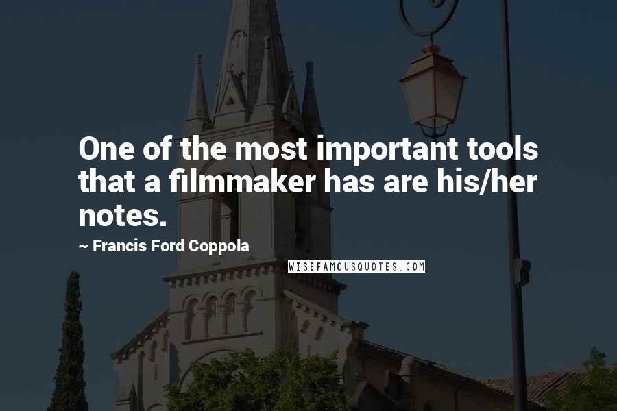 Francis Ford Coppola Quotes: One of the most important tools that a filmmaker has are his/her notes.
