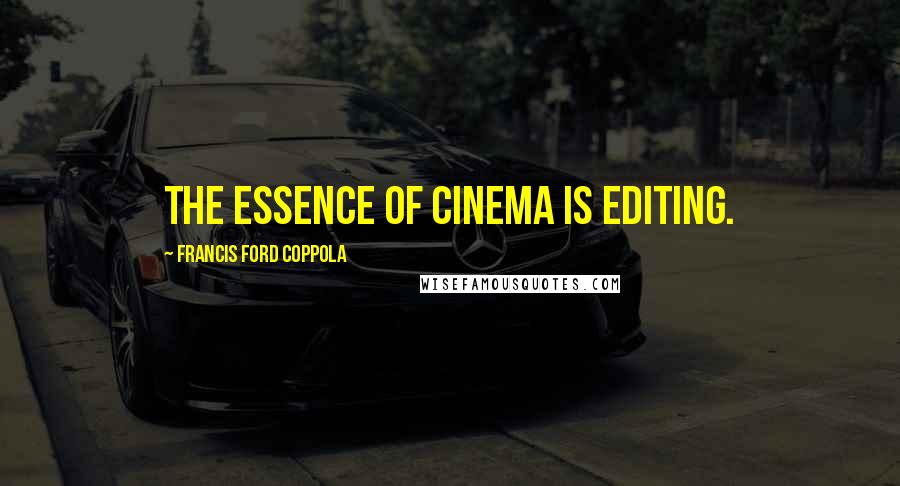 Francis Ford Coppola Quotes: The essence of cinema is editing.
