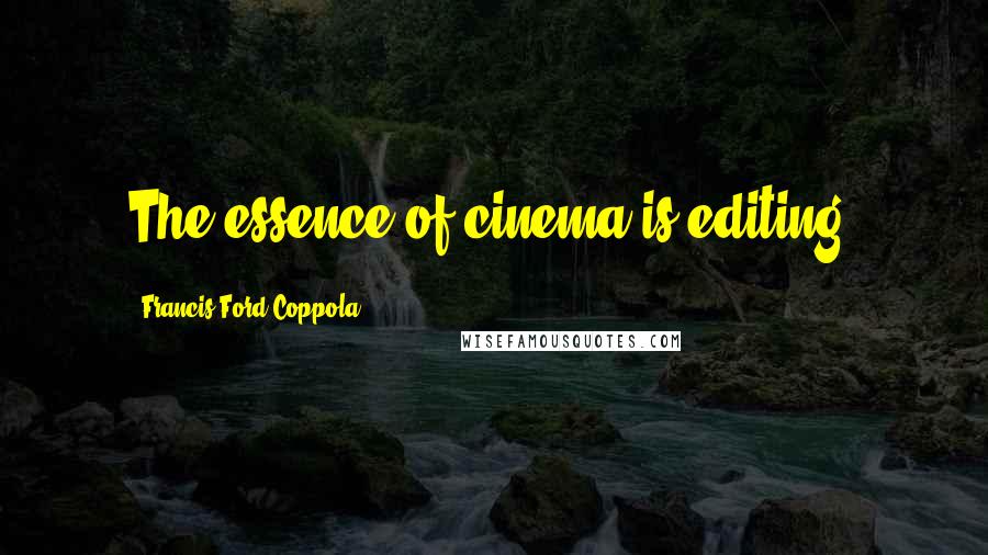 Francis Ford Coppola Quotes: The essence of cinema is editing.