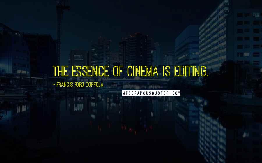 Francis Ford Coppola Quotes: The essence of cinema is editing.