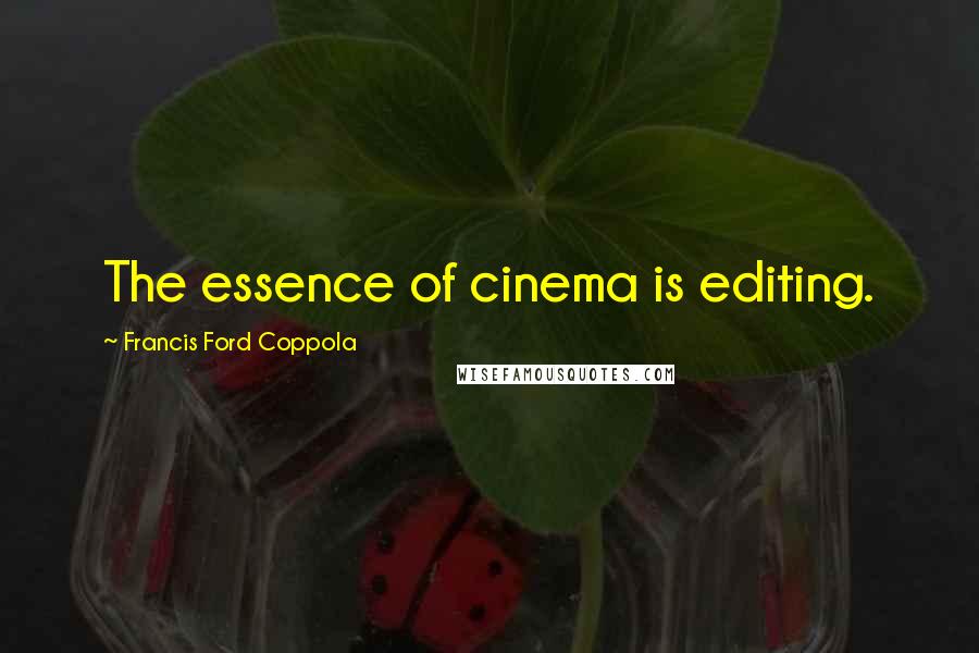 Francis Ford Coppola Quotes: The essence of cinema is editing.