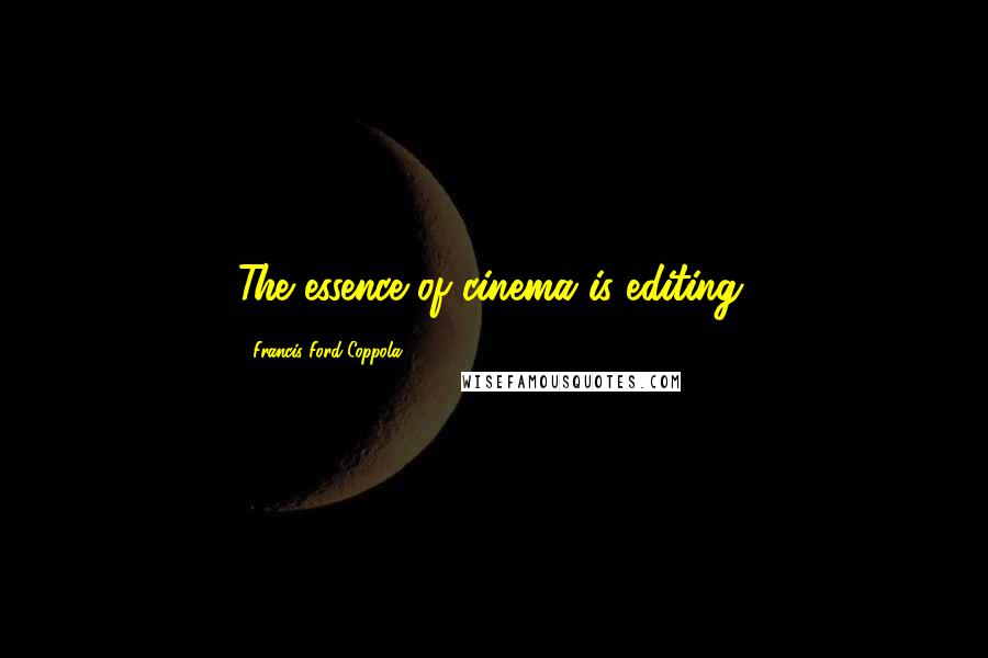 Francis Ford Coppola Quotes: The essence of cinema is editing.
