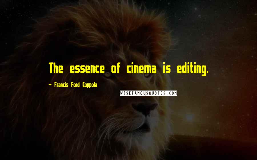 Francis Ford Coppola Quotes: The essence of cinema is editing.