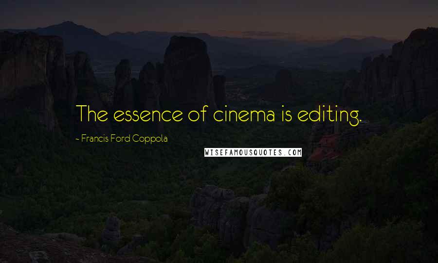 Francis Ford Coppola Quotes: The essence of cinema is editing.