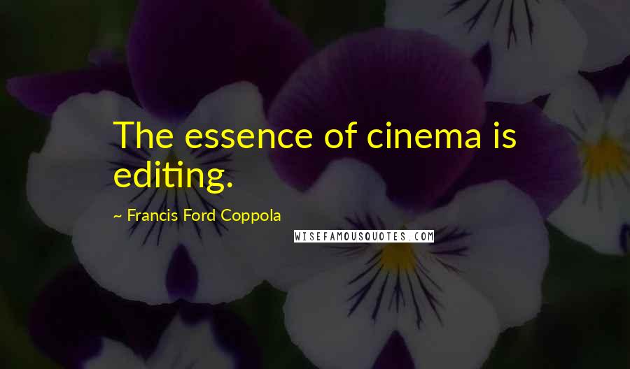 Francis Ford Coppola Quotes: The essence of cinema is editing.