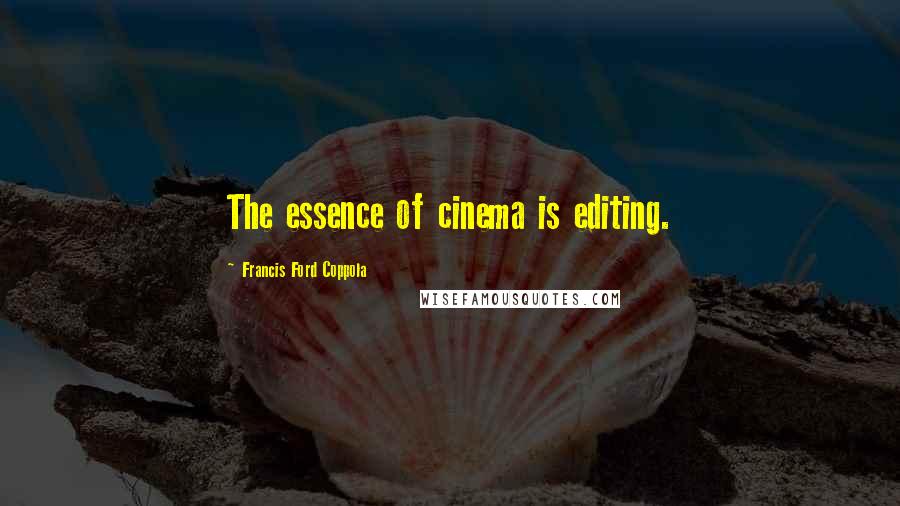 Francis Ford Coppola Quotes: The essence of cinema is editing.