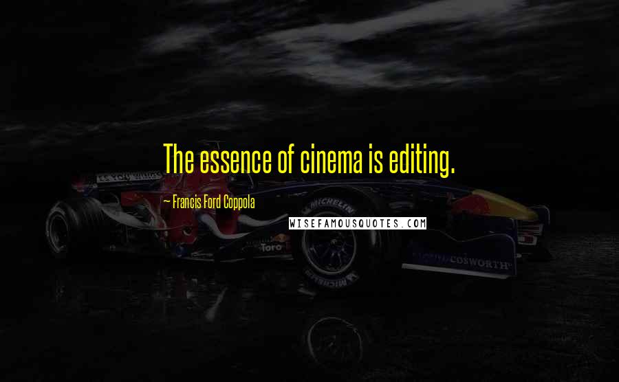 Francis Ford Coppola Quotes: The essence of cinema is editing.