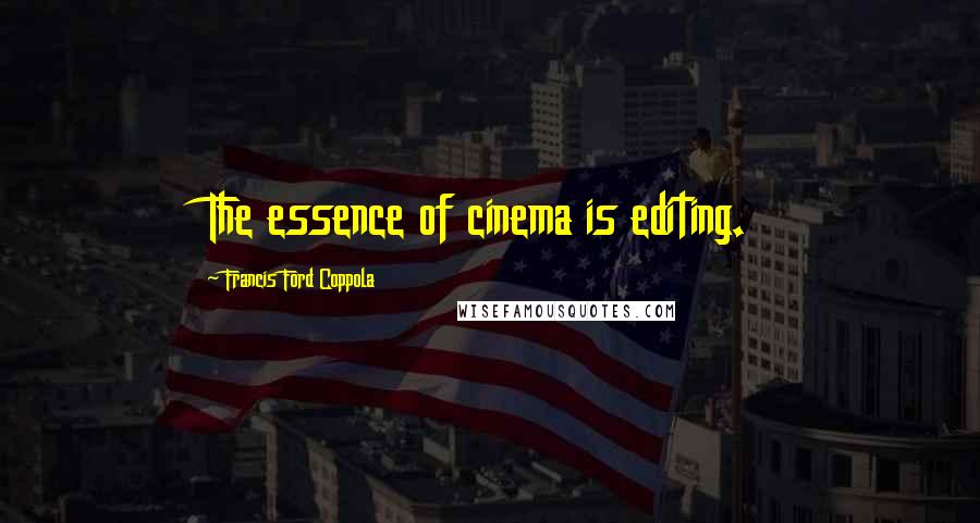 Francis Ford Coppola Quotes: The essence of cinema is editing.