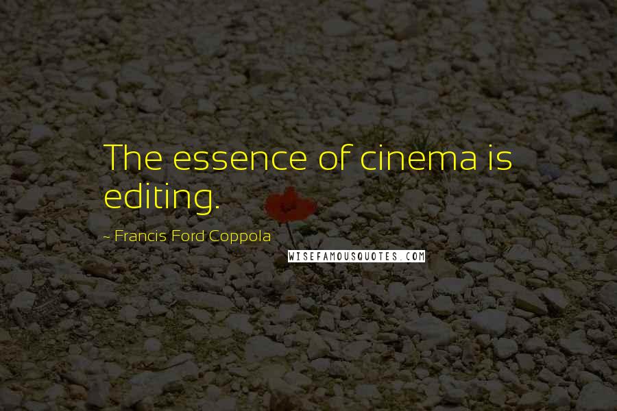 Francis Ford Coppola Quotes: The essence of cinema is editing.